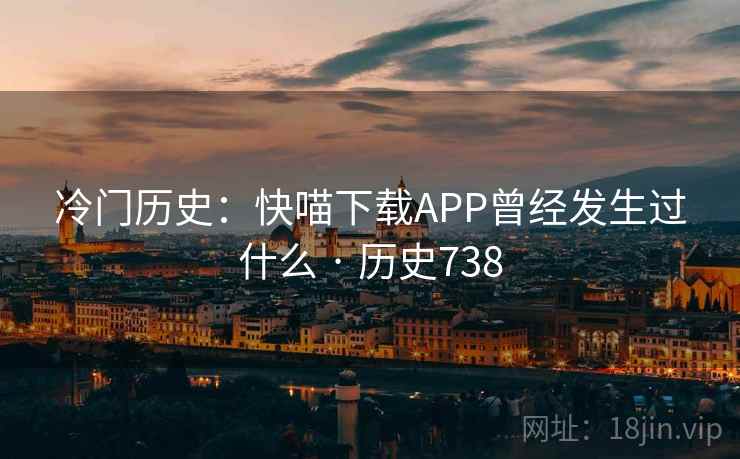 冷门历史：快喵下载APP曾经发生过什么 · 历史738  第2张