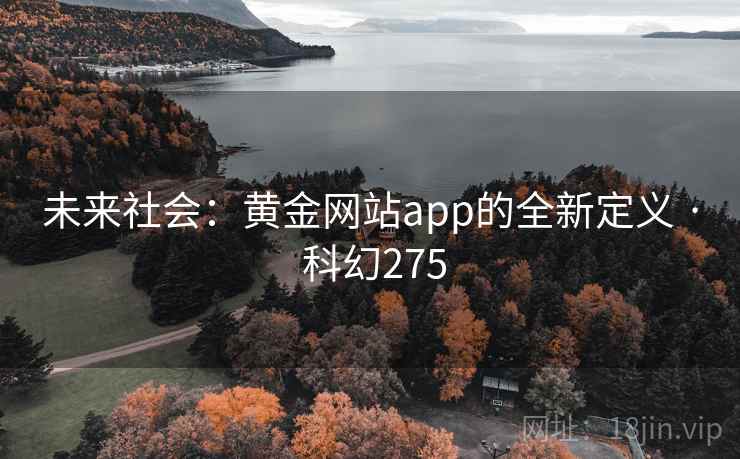 未来社会：黄金网站app的全新定义 · 科幻275  第2张