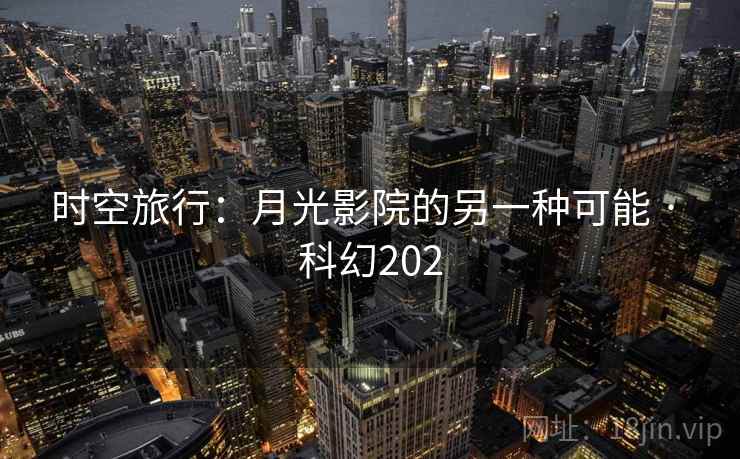 时空旅行：月光影院的另一种可能 · 科幻202  第2张