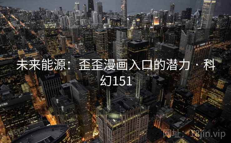 未来能源：歪歪漫画入口的潜力 · 科幻151