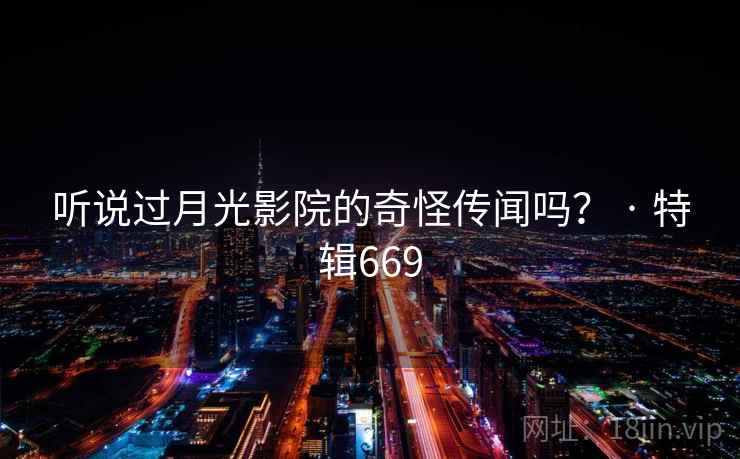 听说过月光影院的奇怪传闻吗？ · 特辑669  第2张