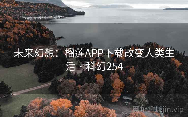 未来幻想：榴莲APP下载改变人类生活 · 科幻254