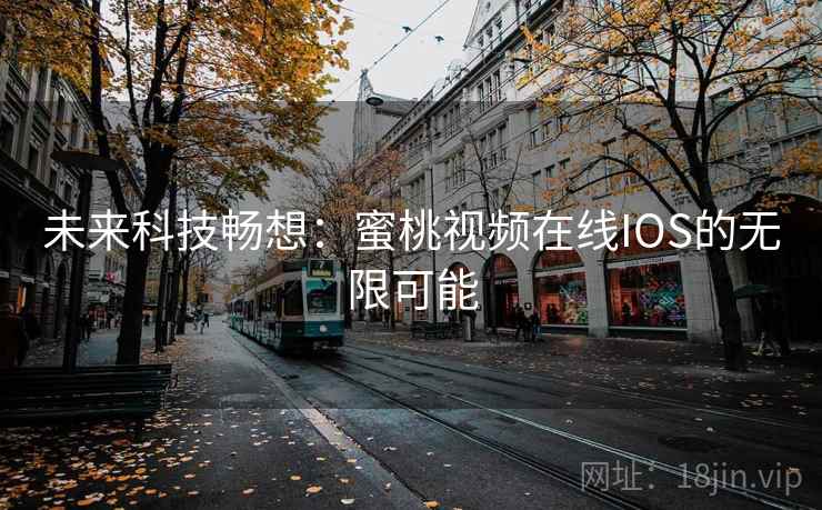 未来科技畅想：蜜桃视频在线IOS的无限可能  第2张
