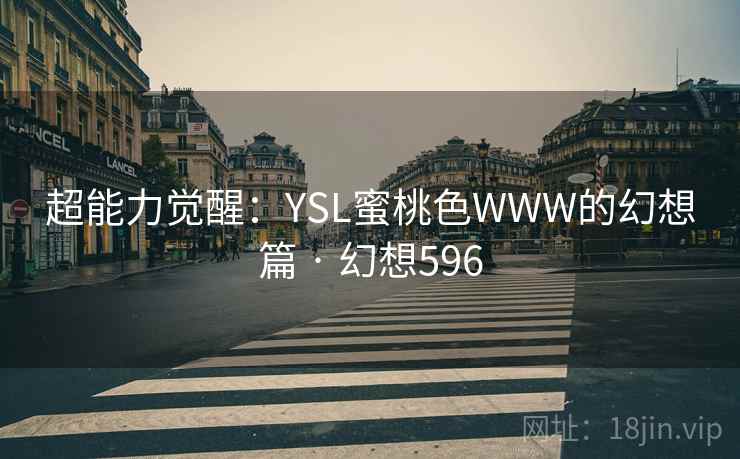 超能力觉醒：YSL蜜桃色WWW的幻想篇 · 幻想596