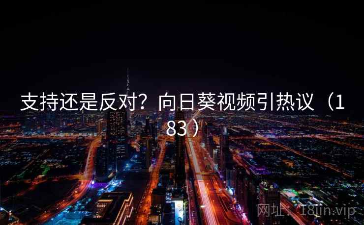 支持还是反对？向日葵视频引热议（183 ）